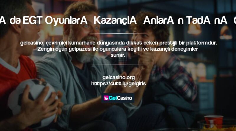 Gelcasino’da EGT Oyunları Kazançlı Anların Tadını Çıkarın