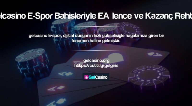 Gelcasino E-Spor Bahisleriyle Eğlence ve Kazanç Rehberi