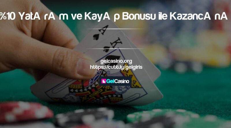 Gelcasino %10 Yatırım ve Kayıp Bonusu ile Kazancınızı Artır