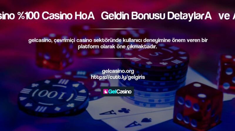 Gelcasino %100 Casino Hoş Geldin Bonusu Detayları ve Avantaj