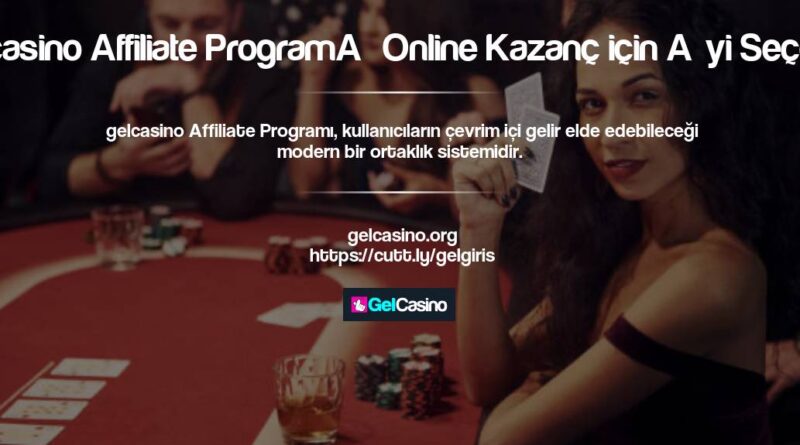 Gelcasino Affiliate Programı Online Kazanç için İyi Seçenek