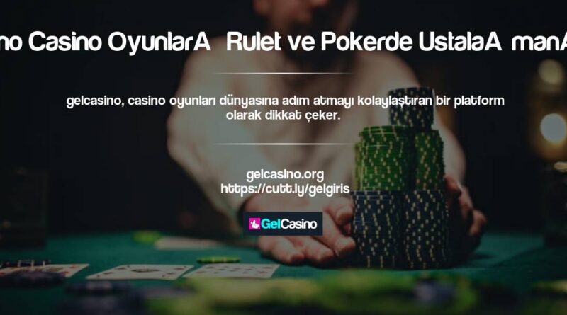 Gelcasino Casino Oyunları Rulet ve Pokerde Ustalaşmanın Yolu