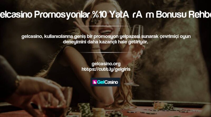 Gelcasino Promosyonlar %10 Yatırım Bonusu Rehberi