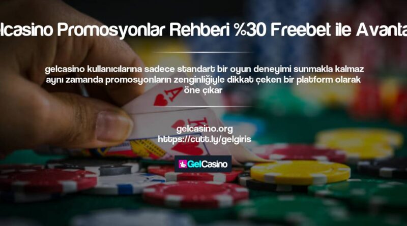 Gelcasino Promosyonlar Rehberi %30 Freebet ile Avantajlar